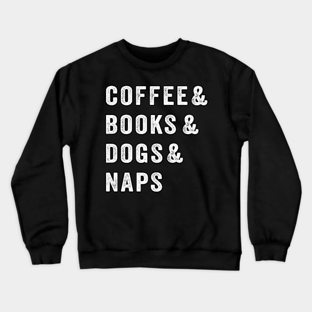 Coffee & Books & Dogs & Naps Crewneck Sweatshirt by TEEPHILIC